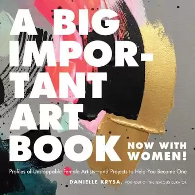 A Big Important Art Book (Now with Women): Profiles of Unstoppable Female Artists