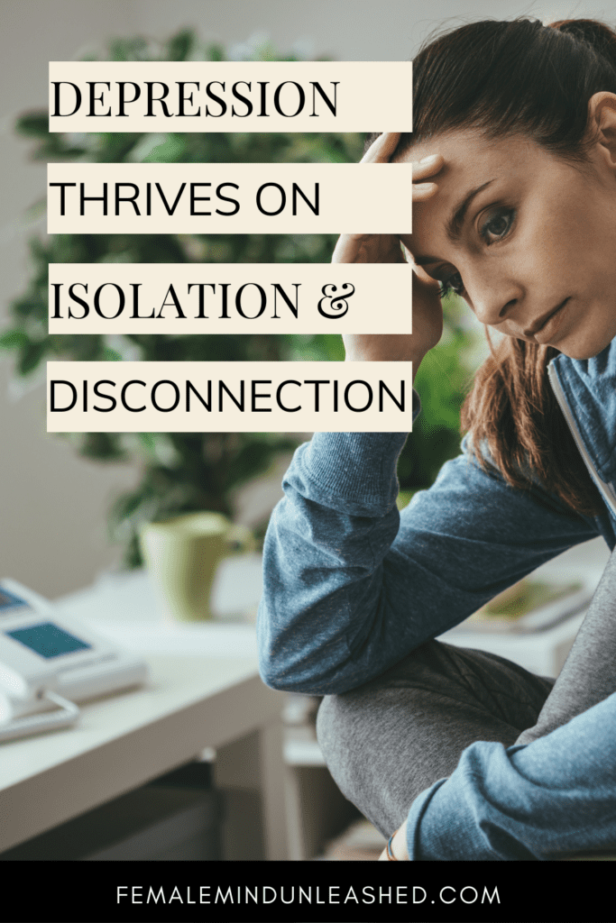depression thrives on isolation and disconnection